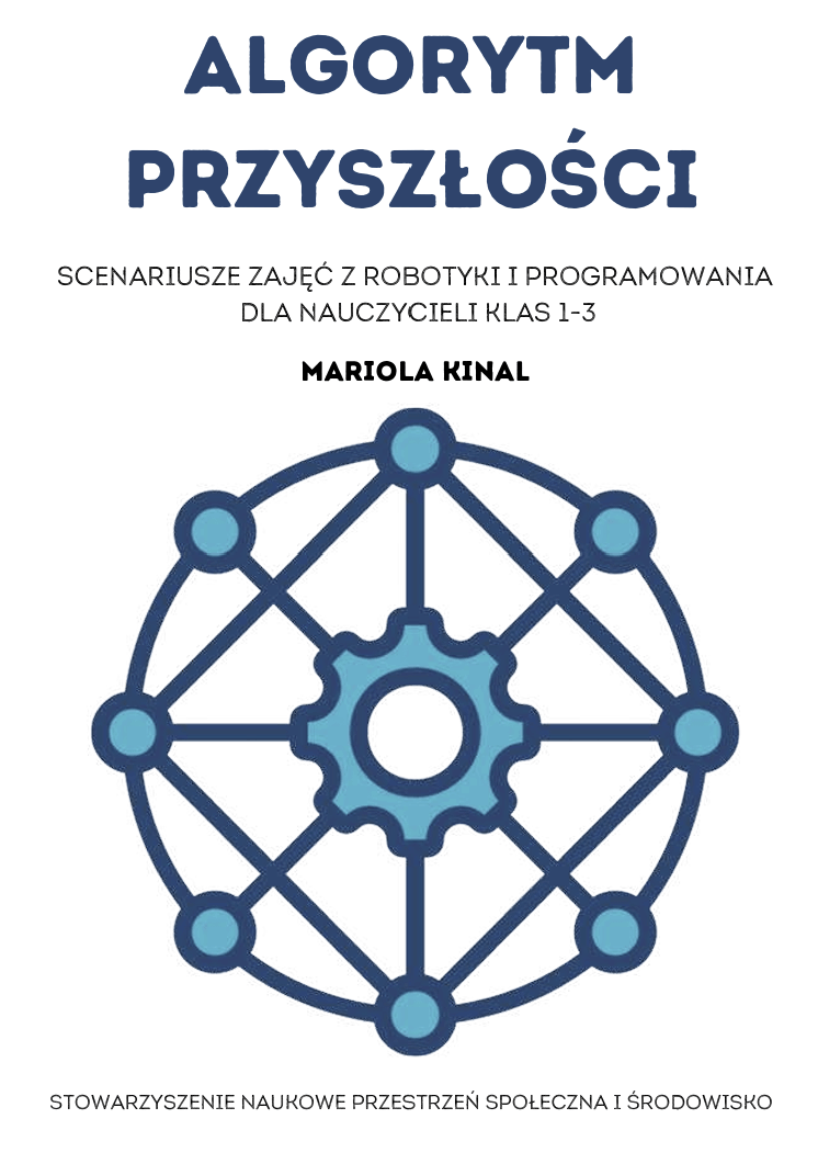 Algorytm Przyszłości. Scenariusze zajęć z robotyki i programowania dla nauczycieli klas 1-3